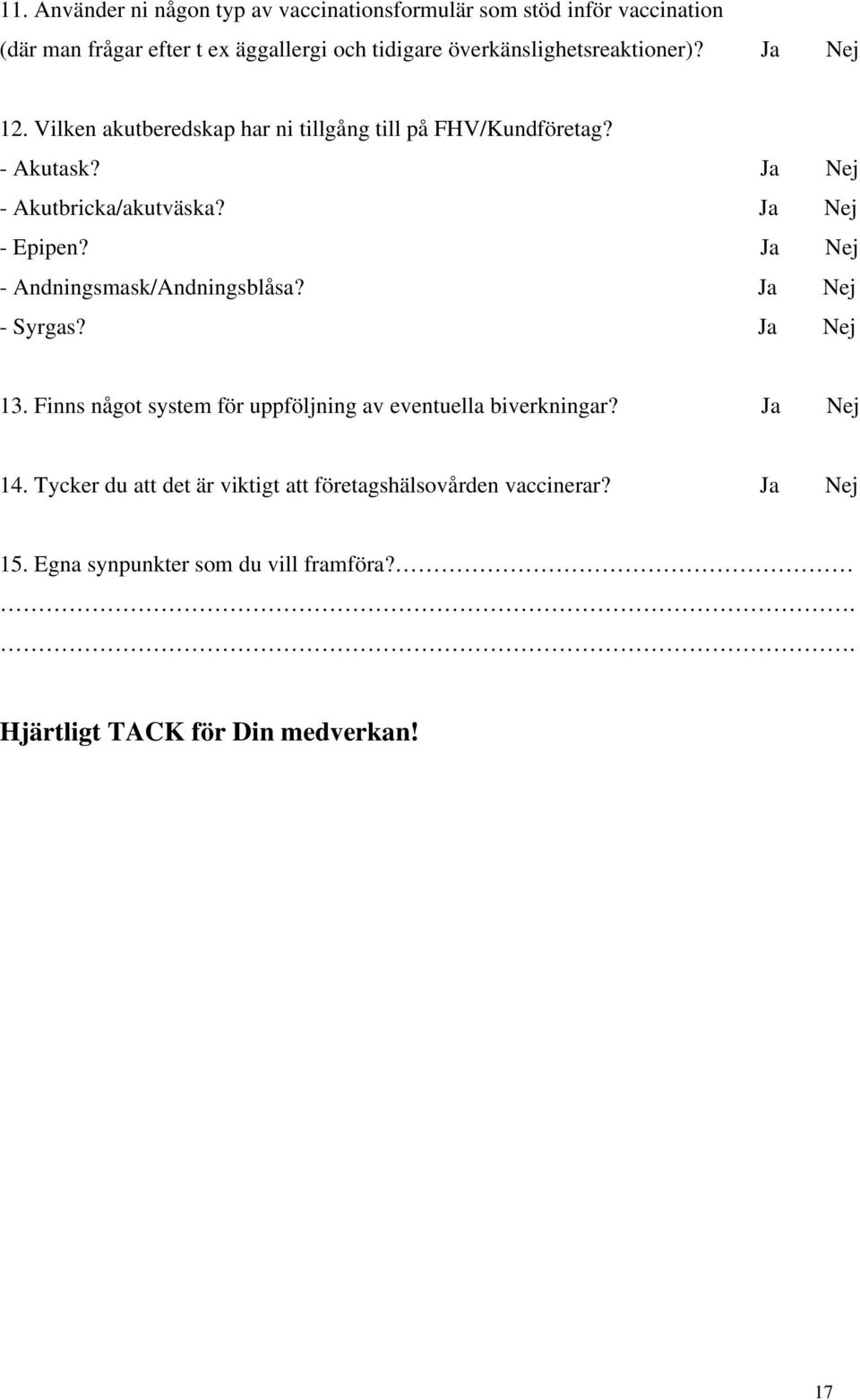 Ja Nej - Epipen? Ja Nej - Andningsmask/Andningsblåsa? Ja Nej - Syrgas? Ja Nej 13. Finns något system för uppföljning av eventuella biverkningar?