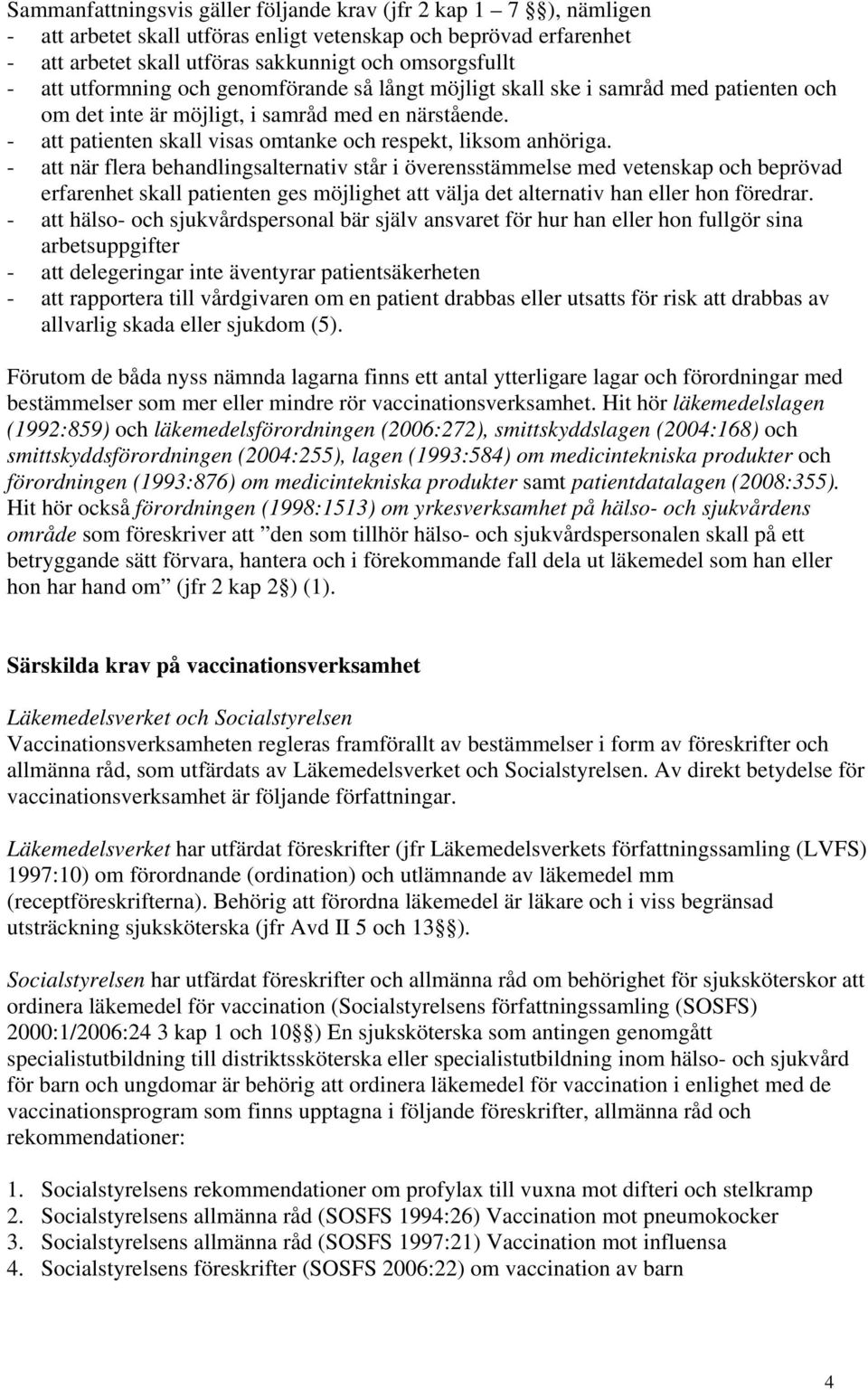 - att när flera behandlingsalternativ står i överensstämmelse med vetenskap och beprövad erfarenhet skall patienten ges möjlighet att välja det alternativ han eller hon föredrar.