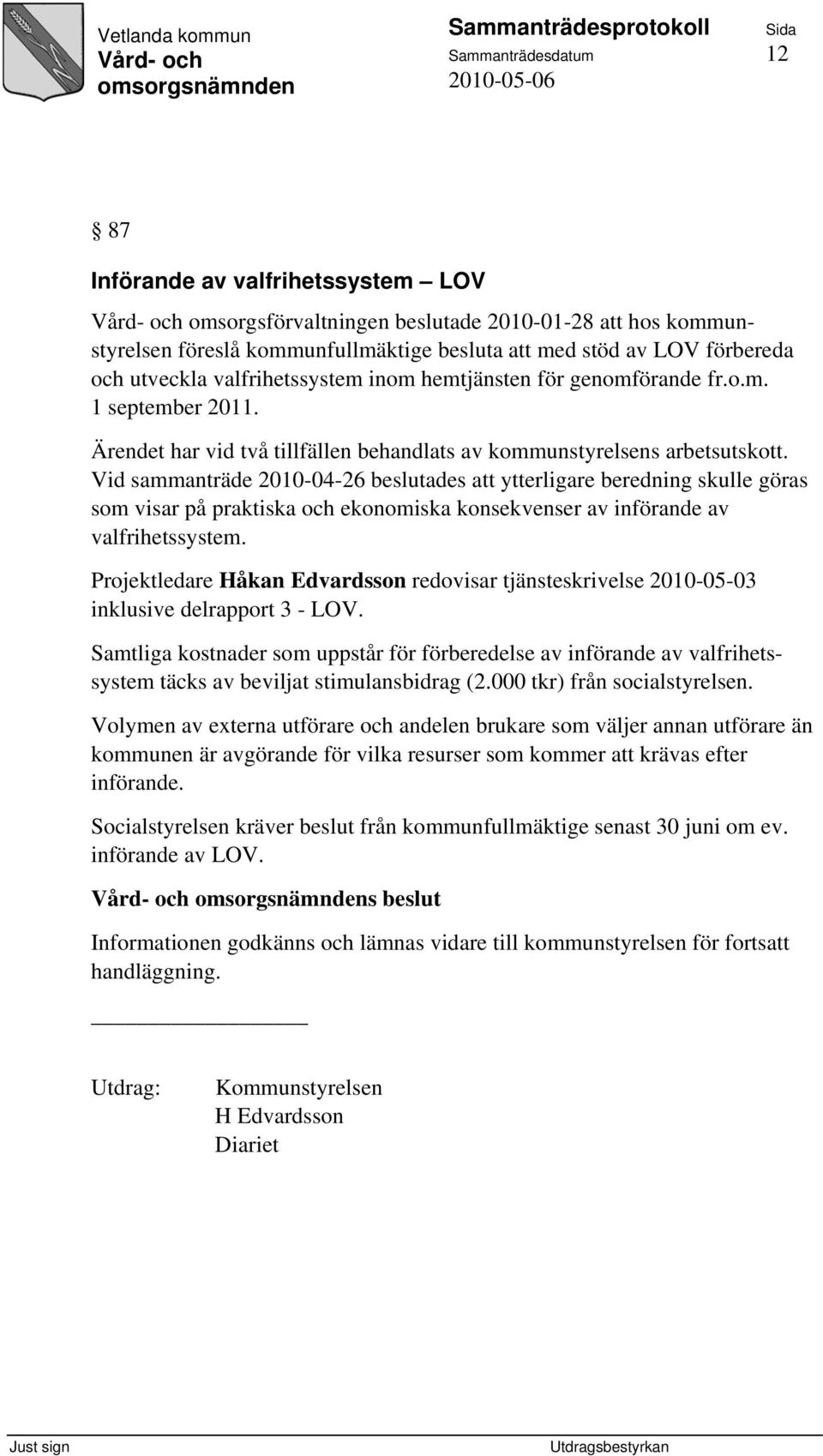 Vid sammanträde 2010-04-26 beslutades att ytterligare beredning skulle göras som visar på praktiska och ekonomiska konsekvenser av införande av valfrihetssystem.