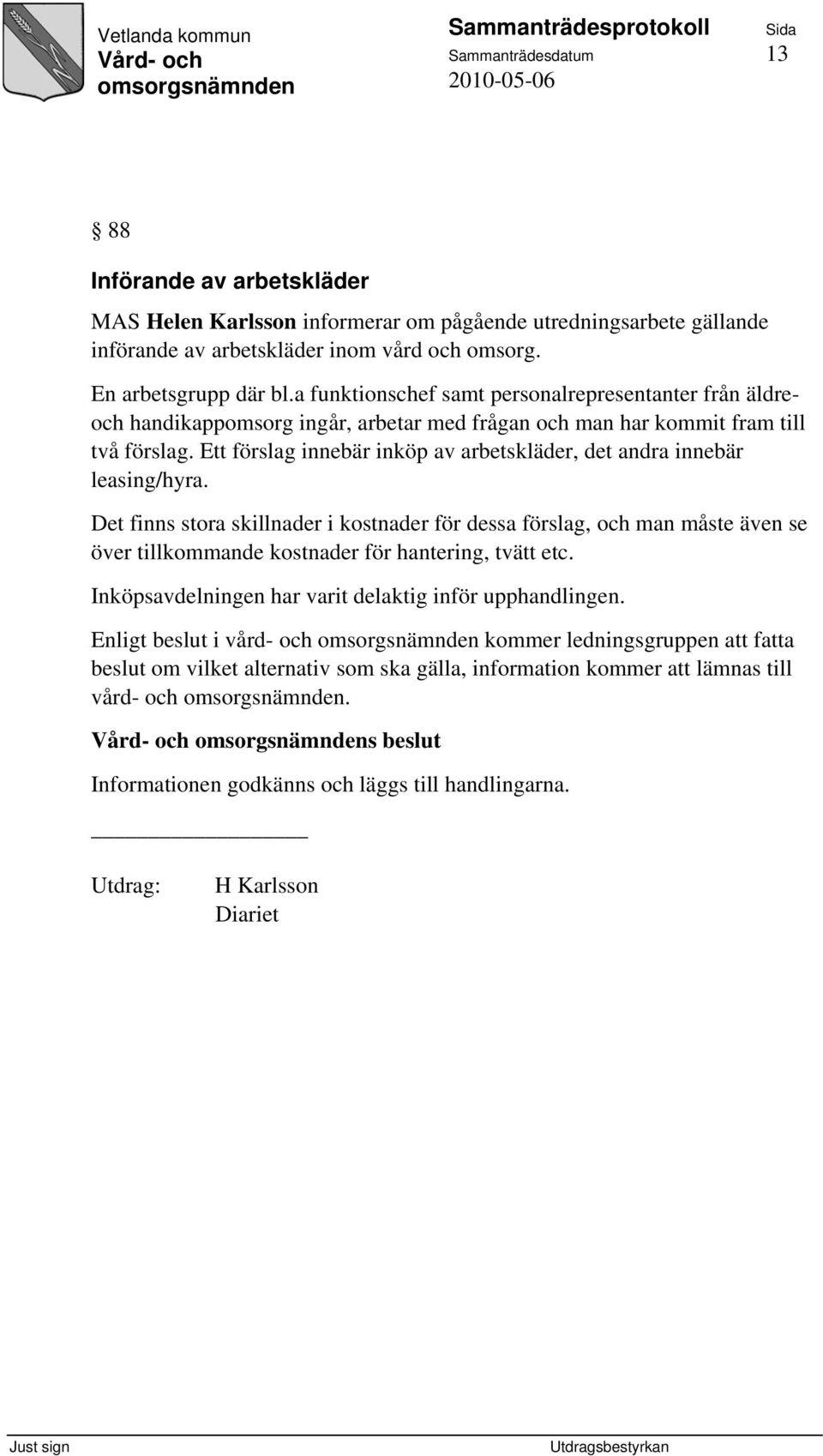 Ett förslag innebär inköp av arbetskläder, det andra innebär leasing/hyra.