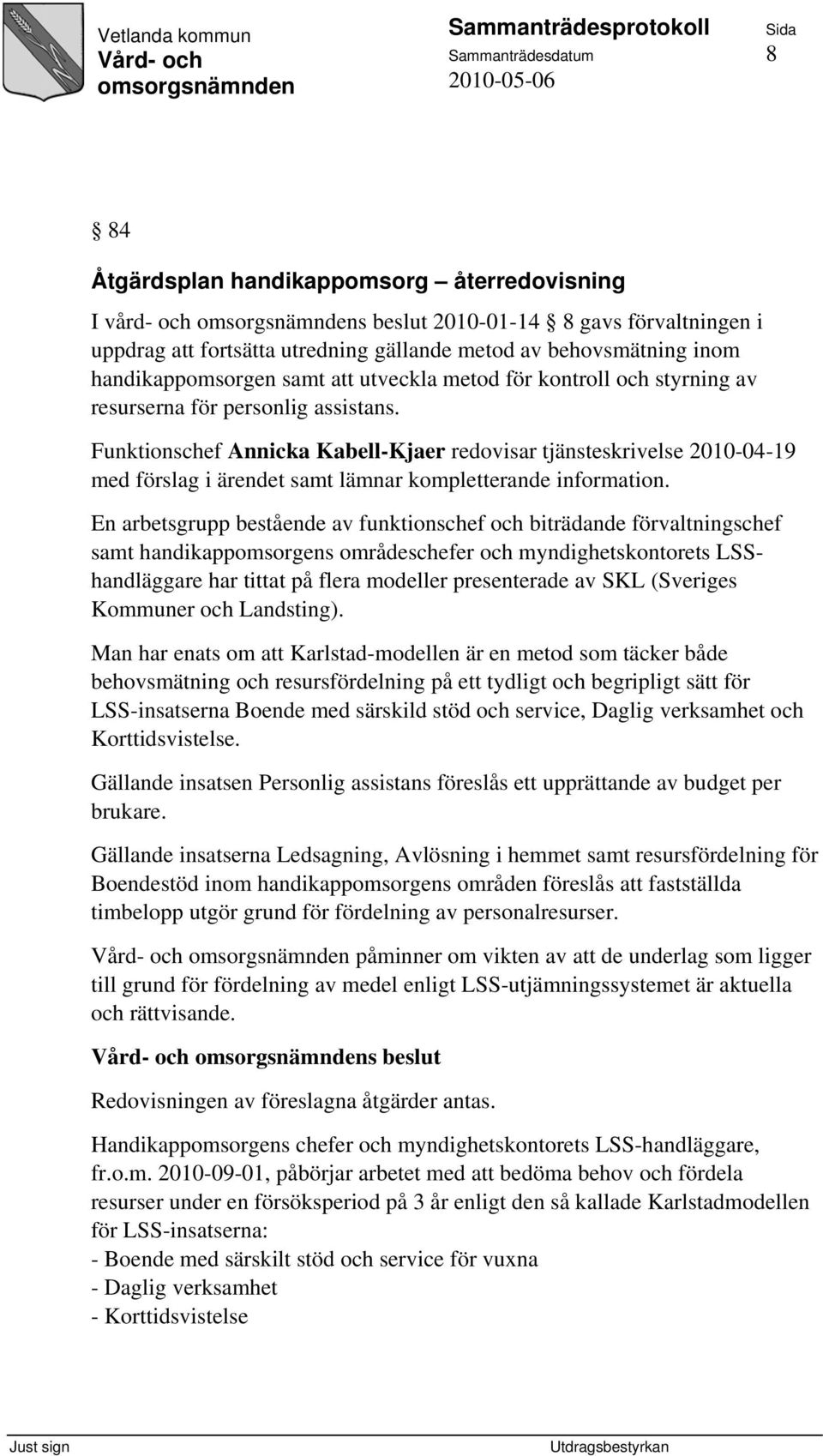 Funktionschef Annicka Kabell-Kjaer redovisar tjänsteskrivelse 2010-04-19 med förslag i ärendet samt lämnar kompletterande information.