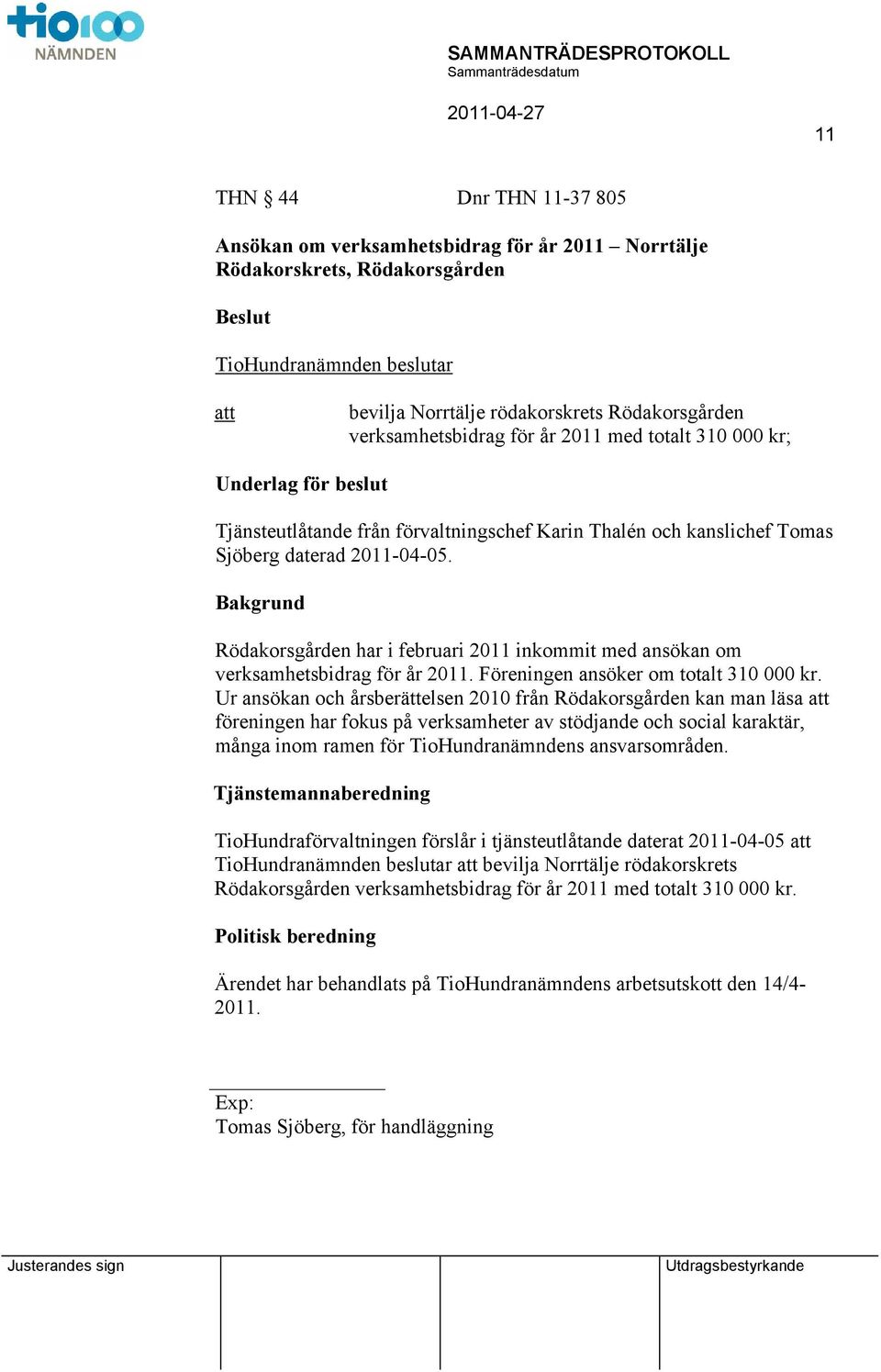 Bakgrund Rödakorsgården har i februari 2011 inkommit med ansökan om verksamhetsbidrag för år 2011. Föreningen ansöker om totalt 310 000 kr.