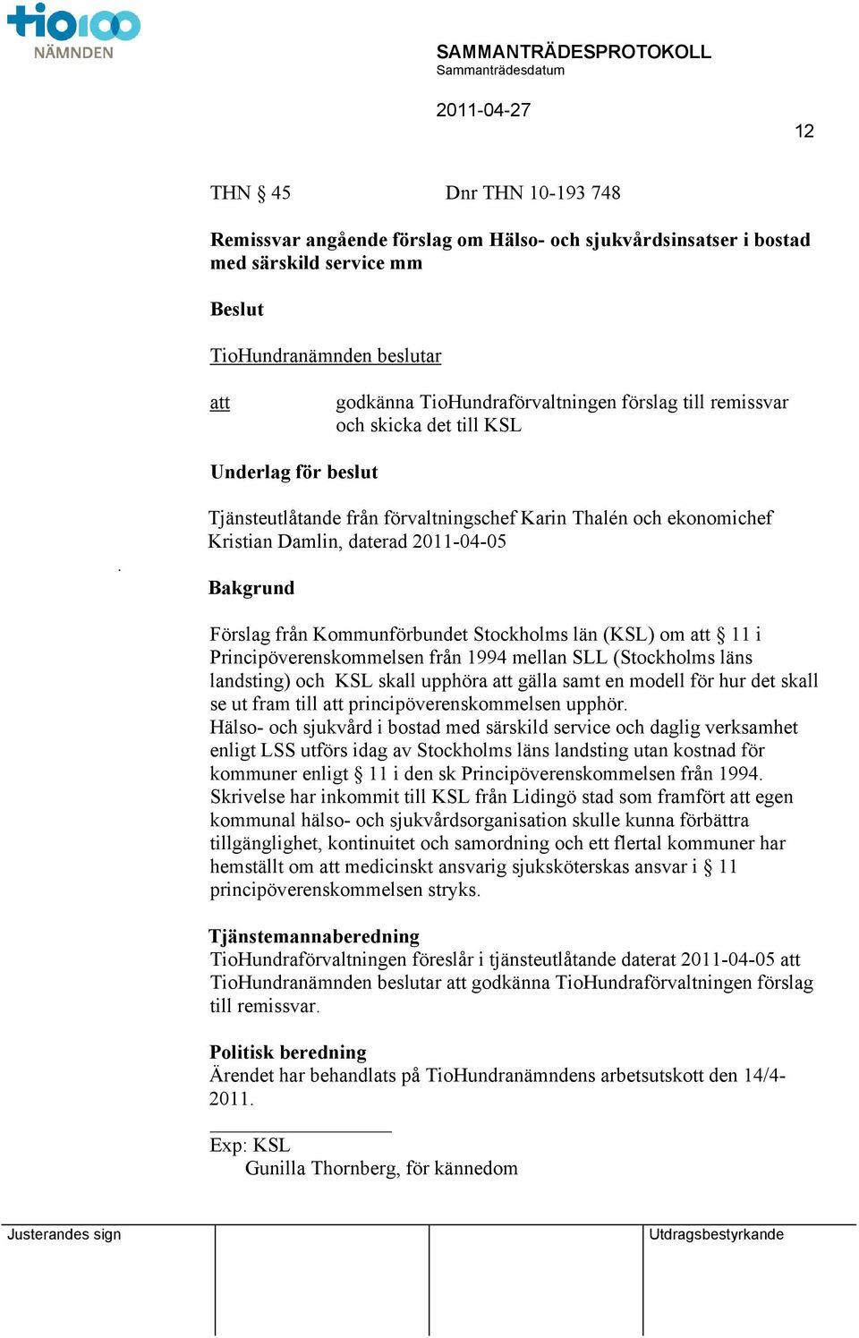 Tjänsteutlåtande från förvaltningschef Karin Thalén och ekonomichef Kristian Damlin, daterad 2011-04-05 Bakgrund Förslag från Kommunförbundet Stockholms län (KSL) om 11 i Principöverenskommelsen från