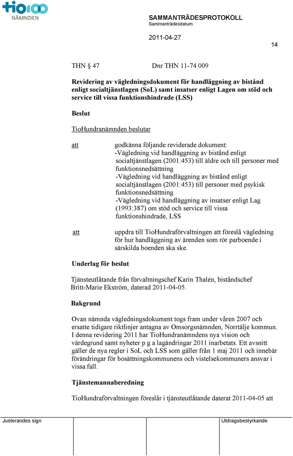 funktionsnedsättning -Vägledning vid handläggning av bistånd enligt socialtjänstlagen (2001:453) till personer med psykisk funktionsnedsättning -Vägledning vid handläggning av insatser enligt Lag