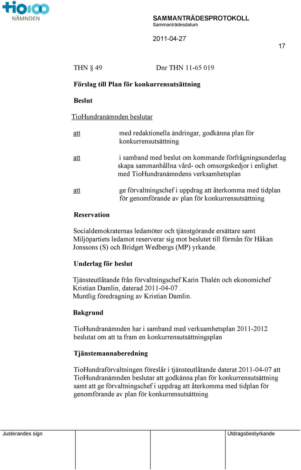 konkurrensutsättning Reservation Socialdemokraternas ledamöter och tjänstgörande ersättare samt Miljöpartiets ledamot reserverar sig mot beslutet till förmån för Håkan Jonssons (S) och Bridget