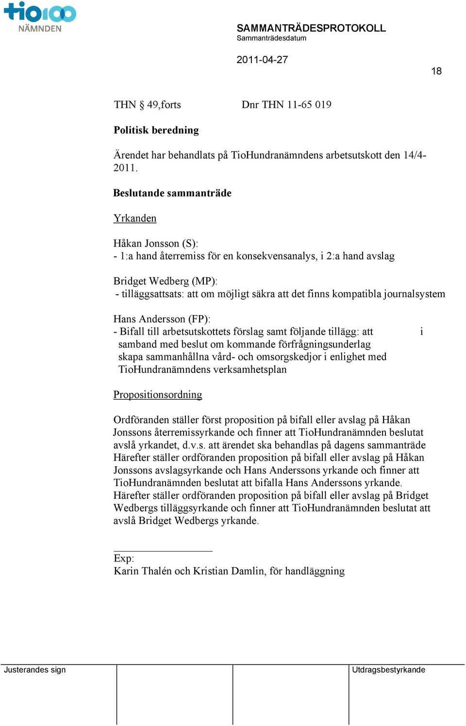 Hans Andersson (FP): - Bifall till arbetsutskottets förslag samt följande tillägg: i samband med beslut om kommande förfrågningsunderlag skapa sammanhållna vård- och omsorgskedjor i enlighet med