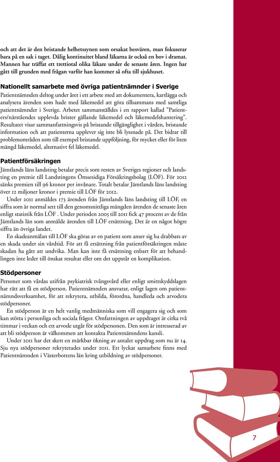 Nationellt samarbete med övriga patientnämnder i Sverige Patientnämnden deltog under året i ett arbete med att dokumentera, kartlägga och analysera ärenden som hade med läkemedel att göra tillsammans