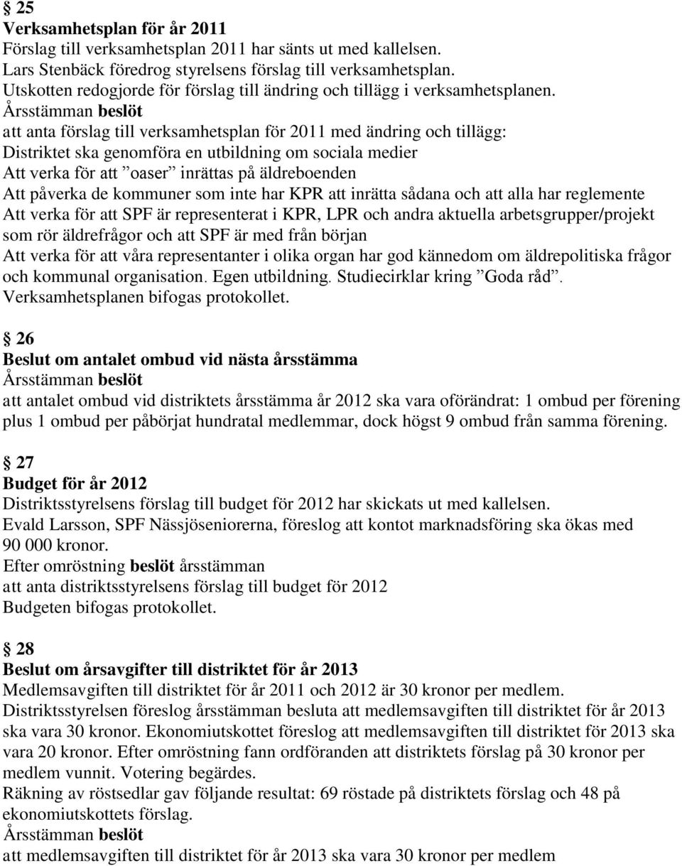 att anta förslag till verksamhetsplan för 2011 med ändring och tillägg: Distriktet ska genomföra en utbildning om sociala medier Att verka för att oaser inrättas på äldreboenden Att påverka de