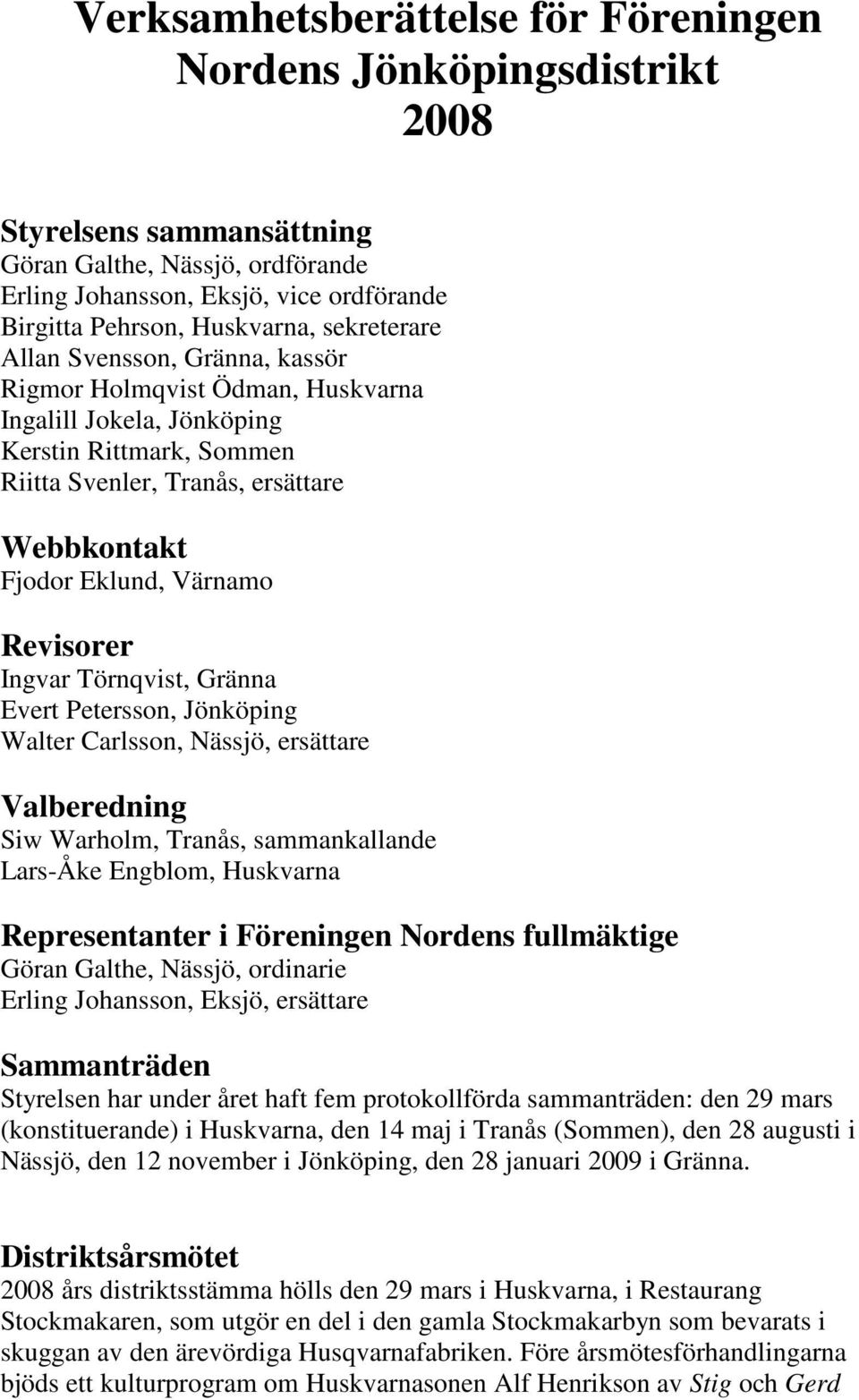 Revisorer Ingvar Törnqvist, Gränna Evert Petersson, Jönköping Walter Carlsson, Nässjö, ersättare Valberedning Siw Warholm, Tranås, sammankallande Lars-Åke Engblom, Huskvarna Representanter i