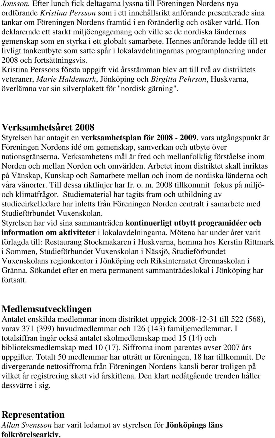 och osäker värld. Hon deklarerade ett starkt miljöengagemang och ville se de nordiska ländernas gemenskap som en styrka i ett globalt samarbete.