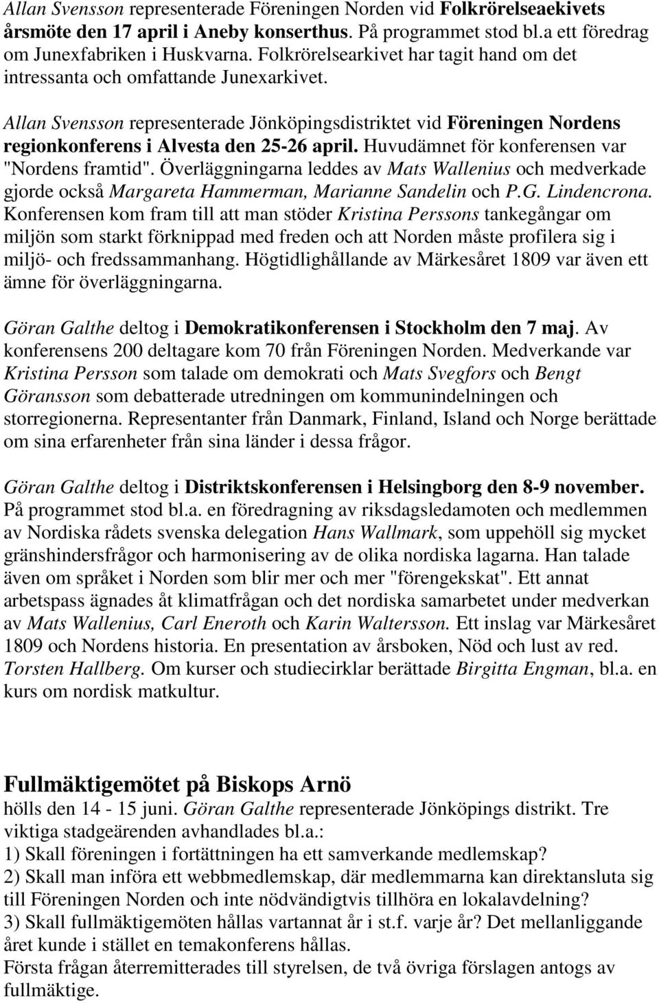 Huvudämnet för konferensen var "Nordens framtid". Överläggningarna leddes av Mats Wallenius och medverkade gjorde också Margareta Hammerman, Marianne Sandelin och P.G. Lindencrona.