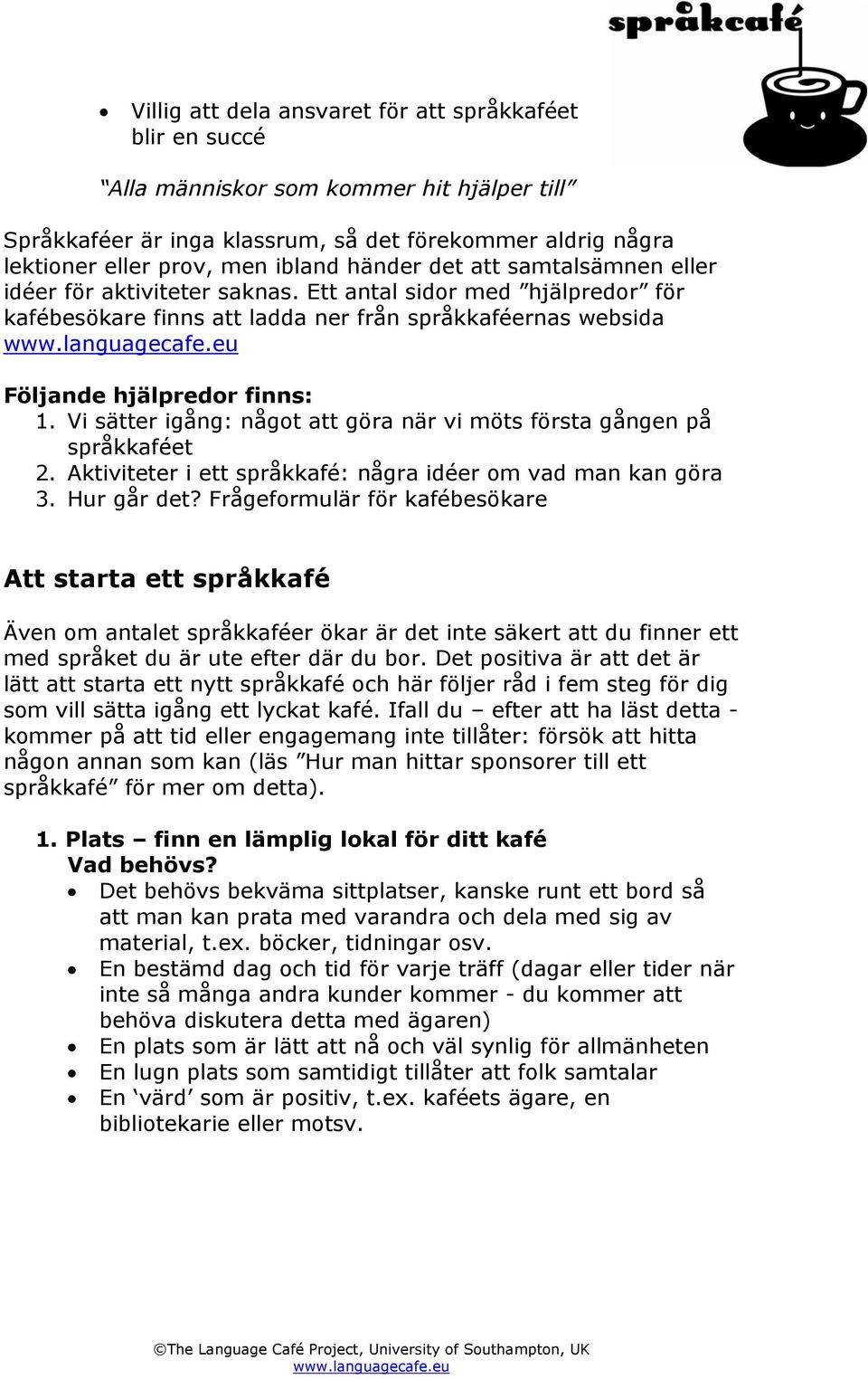 Vi sätter igång: något att göra när vi möts första gången på språkkaféet 2. Aktiviteter i ett språkkafé: några idéer om vad man kan göra 3. Hur går det?