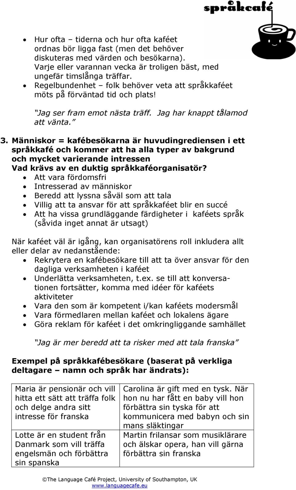 Människor = kafébesökarna är huvudingrediensen i ett språkkafé och kommer att ha alla typer av bakgrund och mycket varierande intressen Vad krävs av en duktig språkkaféorganisatör?