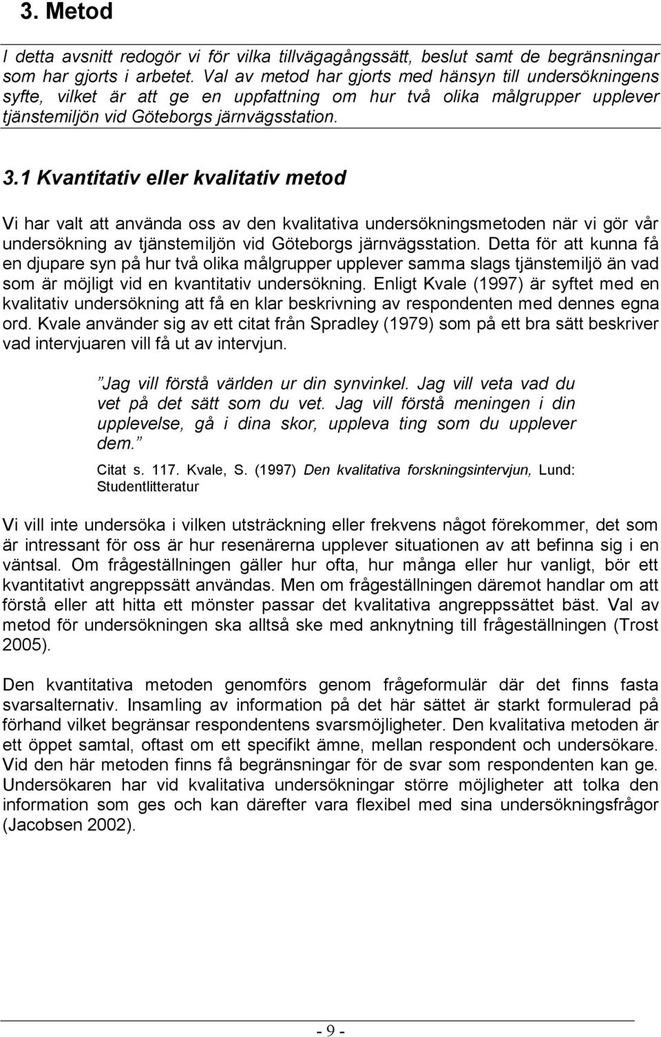 1 Kvantitativ eller kvalitativ metod Vi har valt att använda oss av den kvalitativa undersökningsmetoden när vi gör vår undersökning av tjänstemiljön vid Göteborgs järnvägsstation.