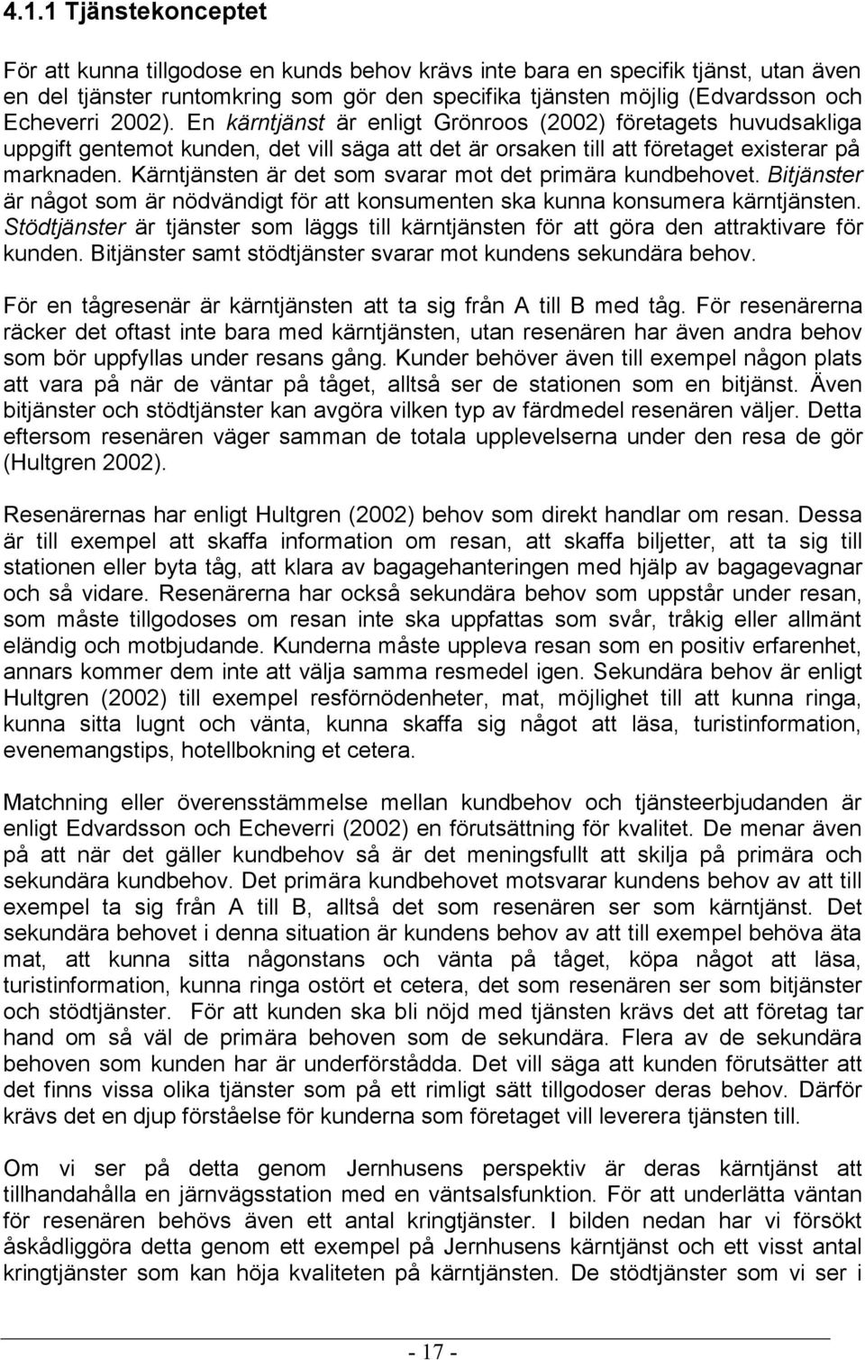 Kärntjänsten är det som svarar mot det primära kundbehovet. Bitjänster är något som är nödvändigt för att konsumenten ska kunna konsumera kärntjänsten.