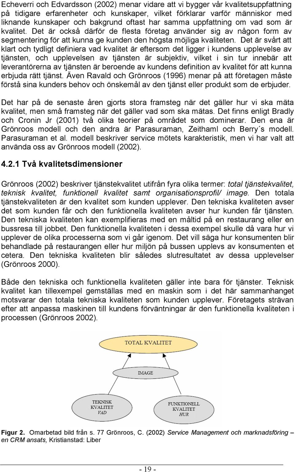 Det är svårt att klart och tydligt definiera vad kvalitet är eftersom det ligger i kundens upplevelse av tjänsten, och upplevelsen av tjänsten är subjektiv, vilket i sin tur innebär att