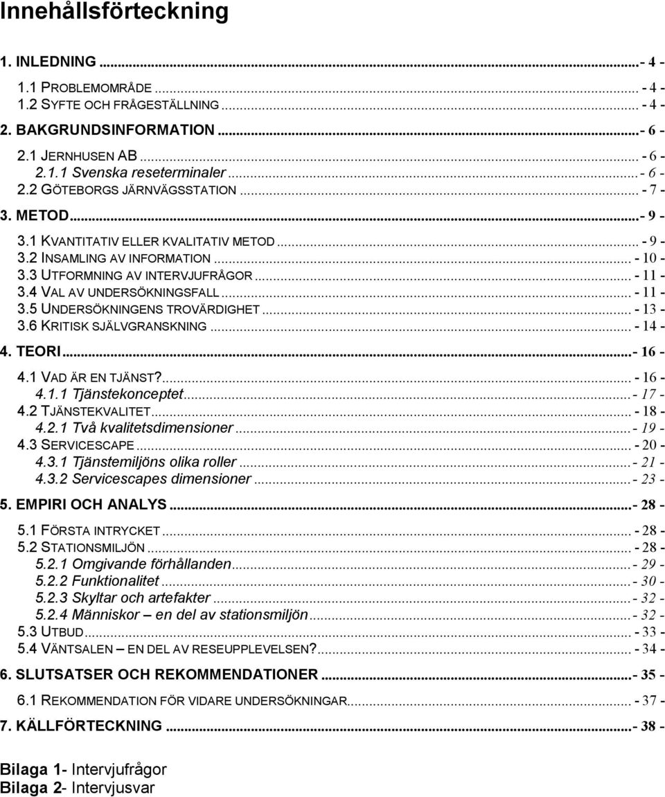 .. - 13-3.6 KRITISK SJÄLVGRANSKNING... - 14-4. TEORI...- 16-4.1 VAD ÄR EN TJÄNST?... - 16-4.1.1 Tjänstekonceptet...- 17-4.2 TJÄNSTEKVALITET... - 18-4.2.1 Två kvalitetsdimensioner...- 19-4.