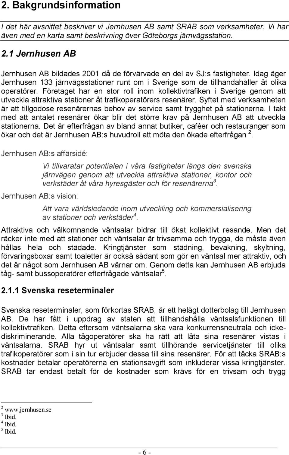 Företaget har en stor roll inom kollektivtrafiken i Sverige genom att utveckla attraktiva stationer åt trafikoperatörers resenärer.