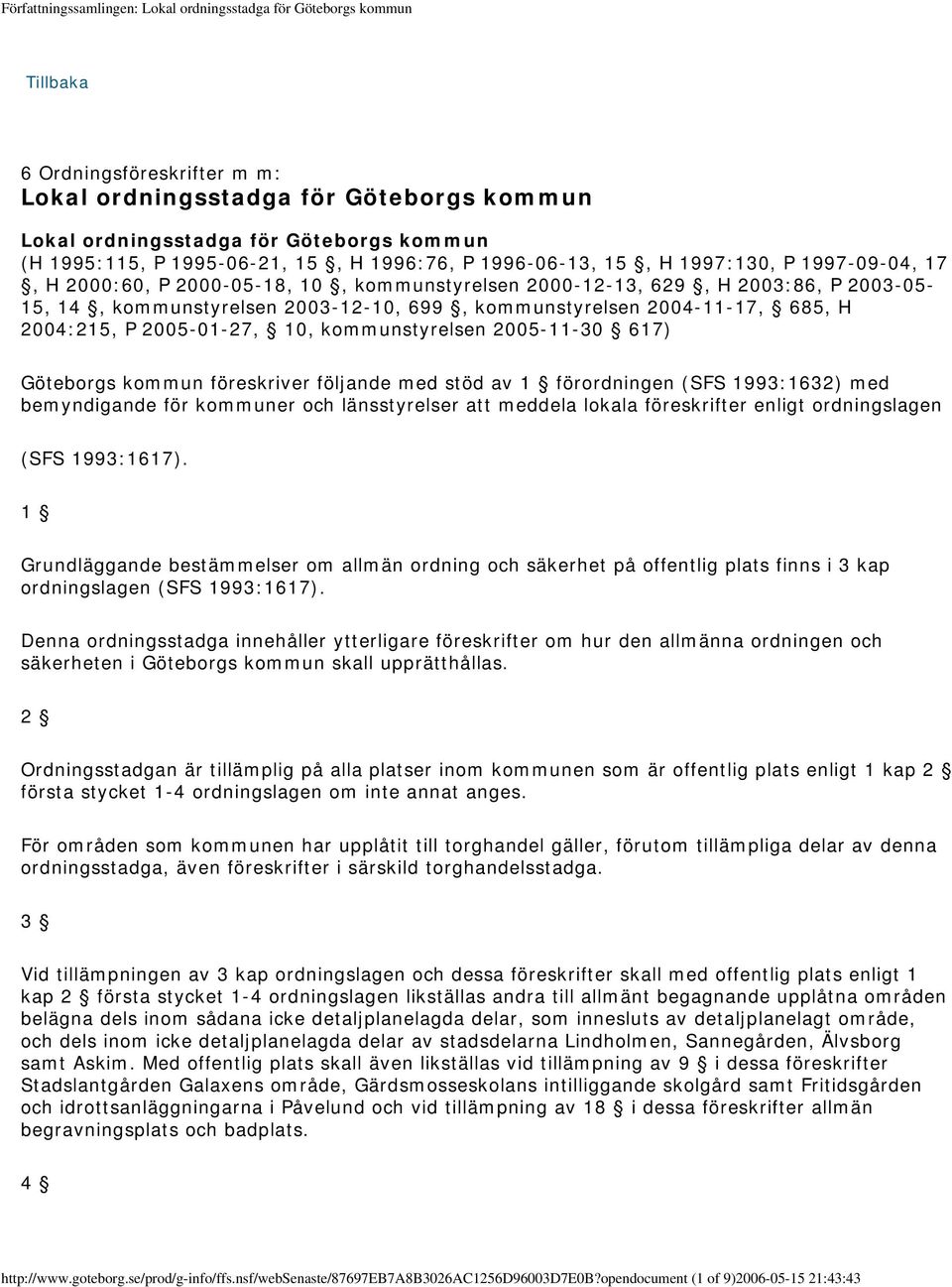 10, kommunstyrelsen 2005-11-30 617) Göteborgs kommun föreskriver följande med stöd av 1 förordningen (SFS 1993:1632) med bemyndigande för kommuner och länsstyrelser att meddela lokala föreskrifter