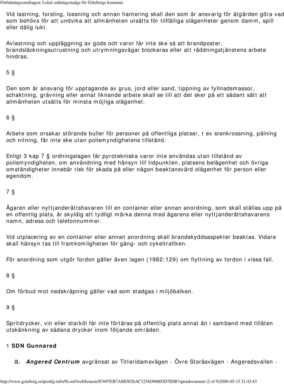 5 Den som är ansvarig för upptagande av grus, jord eller sand, tippning av fyllnadsmassor, schaktning, grävning eller annat liknande arbete skall se till att det sker på ett sådant sätt att