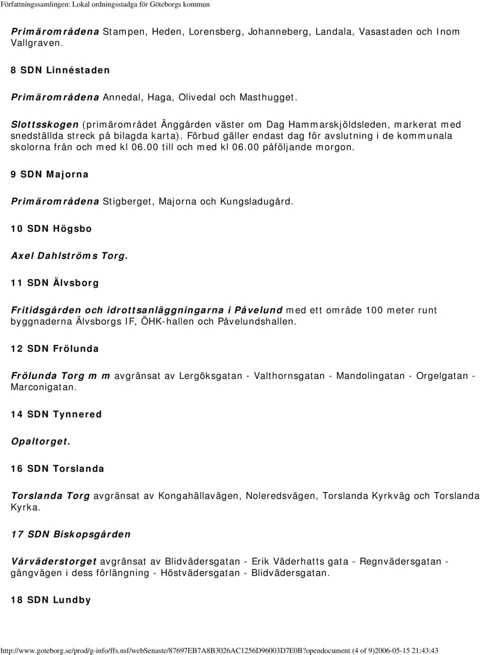 Förbud gäller endast dag för avslutning i de kommunala skolorna från och med kl 06.00 till och med kl 06.00 påföljande morgon. 9 SDN Majorna Primärområdena Stigberget, Majorna och Kungsladugård.