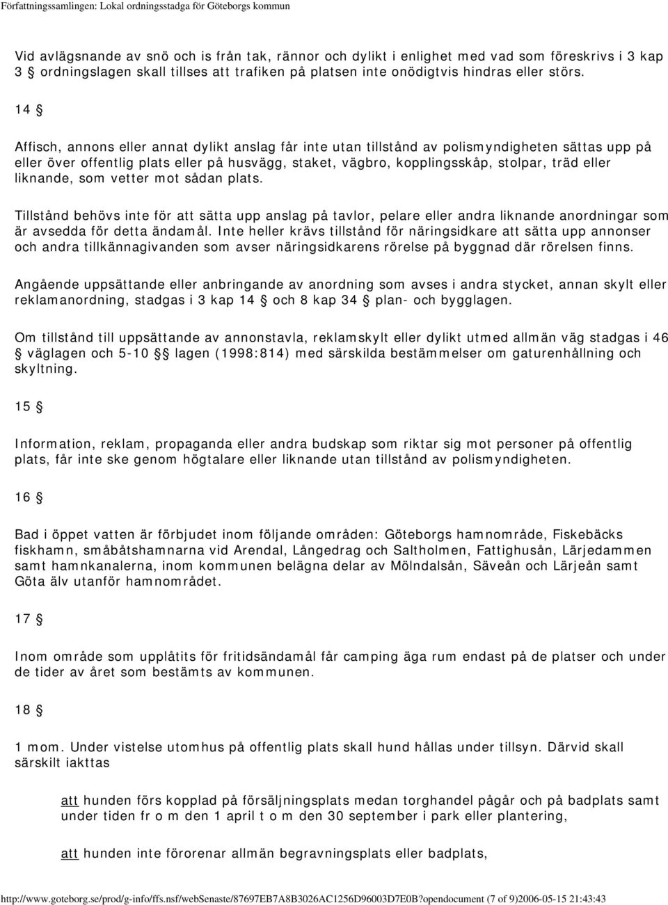 liknande, som vetter mot sådan plats. Tillstånd behövs inte för att sätta upp anslag på tavlor, pelare eller andra liknande anordningar som är avsedda för detta ändamål.