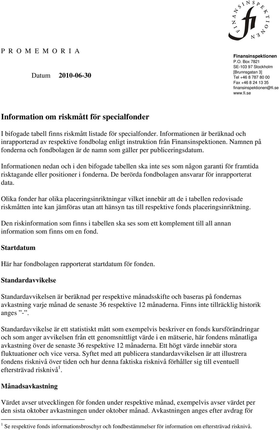 Informationen är beräknad och inrapporterad av respektive fondbolag enligt instruktion från Finansinspektionen. Namnen på fonderna och fondbolagen är de namn som gäller per publiceringsdatum.