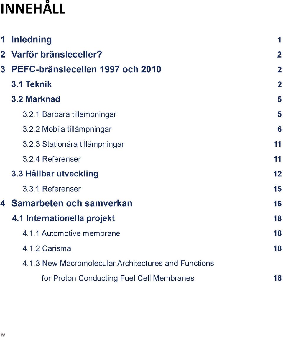 1 Internationella projekt 18 4.1.1 Automotive membrane 18 4.1.2 Carisma 18 4.1.3 New Macromolecular Architectures and Functions for Proton Conducting Fuel Cell Membranes 18 iv