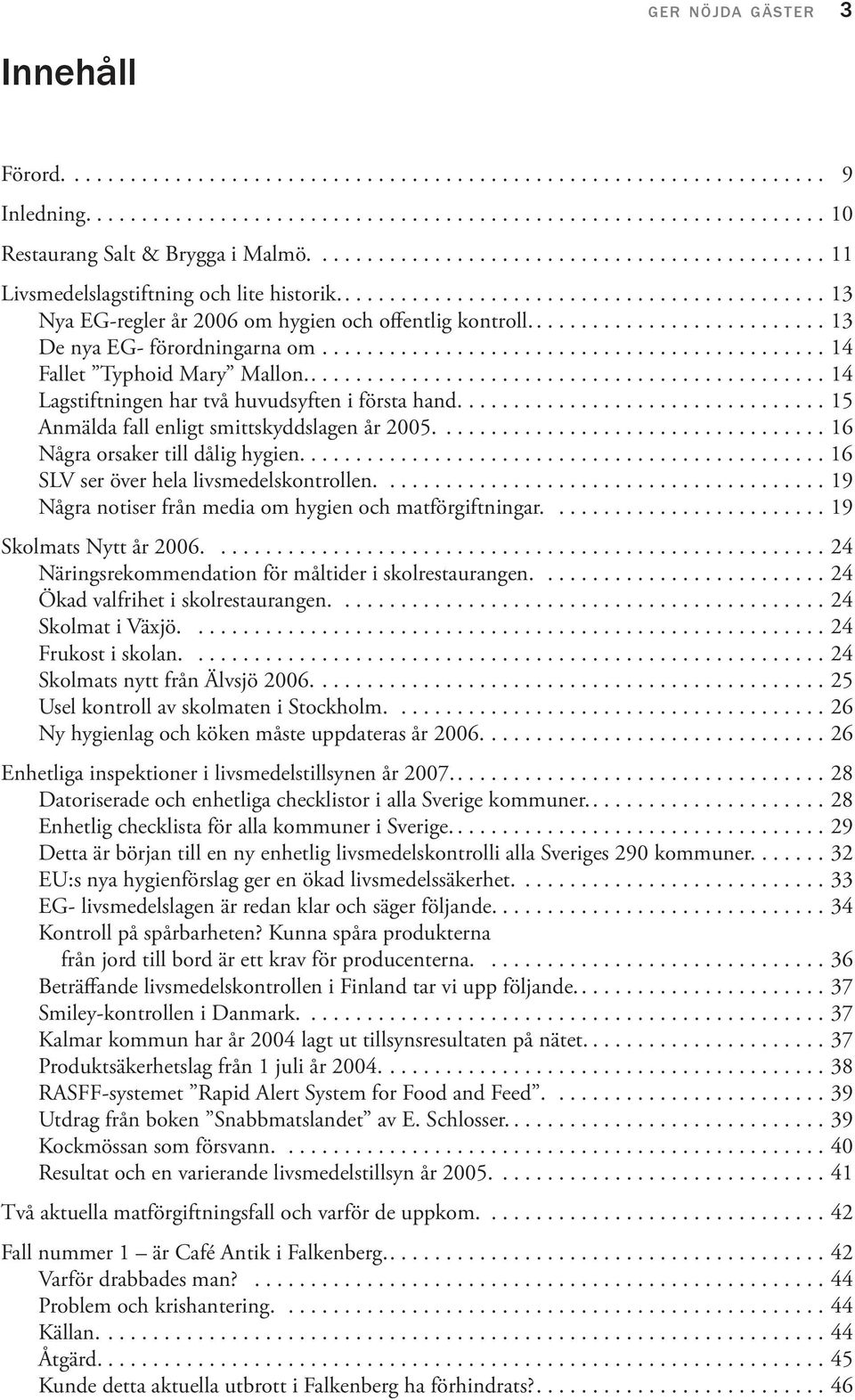 .......................... 13 De nya EG- förordningarna om............................................. 14 Fallet Typhoid Mary Mallon............................................... 14 Lagstiftningen har två huvudsyften i första hand.