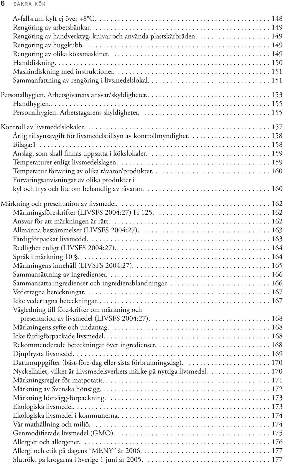 ......................................................... 150 Maskindiskning med instruktioner.......................................... 151 Sammanfattning av rengöring i livsmedelslokal.