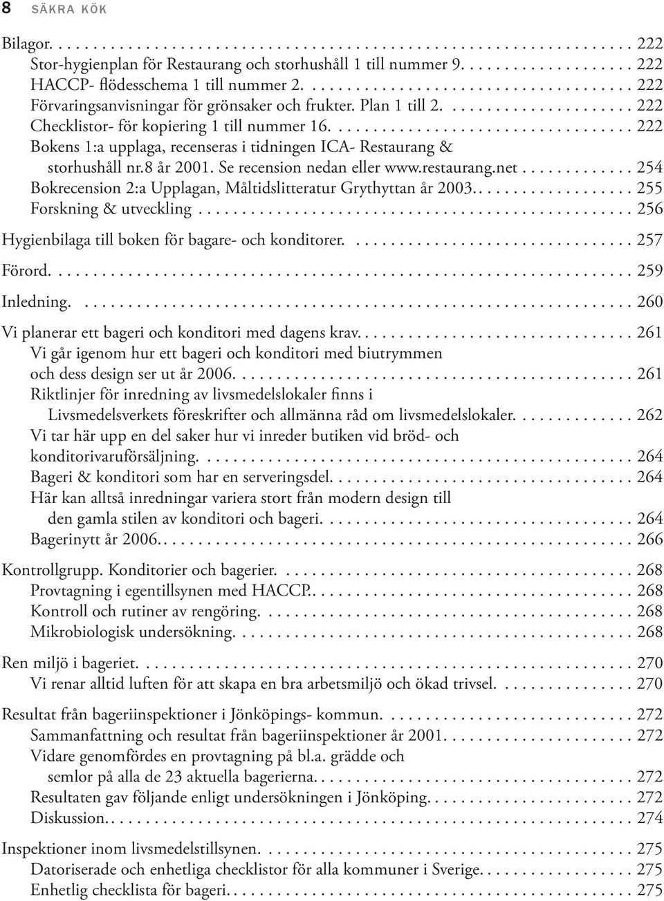 .................................. 222 Bokens 1:a upplaga, recenseras i tidningen ICA- Restaurang & storhushåll nr.8 år 2001. Se recension nedan eller www.restaurang.net.