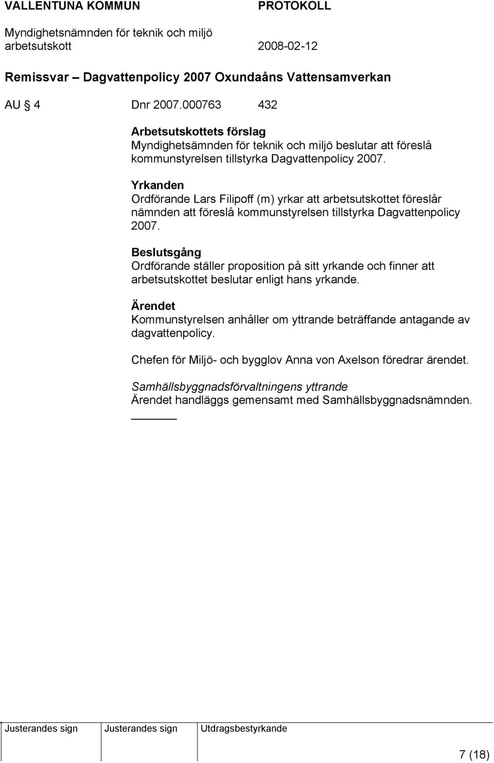 Yrkanden Ordförande Lars Filipoff (m) yrkar att arbetsutskottet föreslår nämnden att föreslå kommunstyrelsen tillstyrka Dagvattenpolicy 2007.