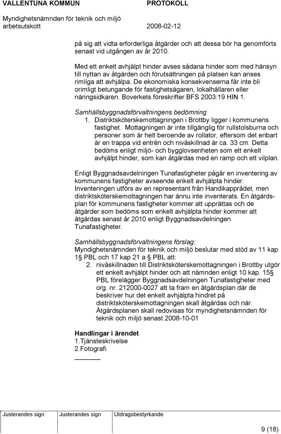 De ekonomiska konsekvenserna får inte bli orimligt betungande för fastighetsägaren, lokalhållaren eller näringsidkaren. Boverkets föreskrifter BFS 2003:19 HIN 1.