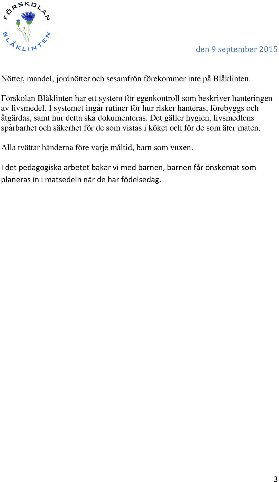 I systemet ingår rutiner för hur risker hanteras, förebyggs och åtgärdas, samt hur detta ska dokumenteras.