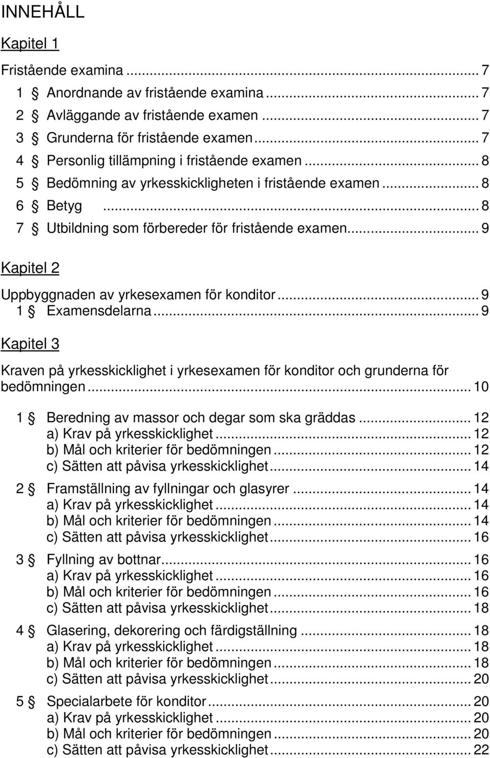 .. 9 Kapitel 2 Uppbyggnaden av yrkesexamen för konditor... 9 1 Examensdelarna... 9 Kapitel 3 Kraven på yrkesskicklighet i yrkesexamen för konditor och grunderna för bedömningen.