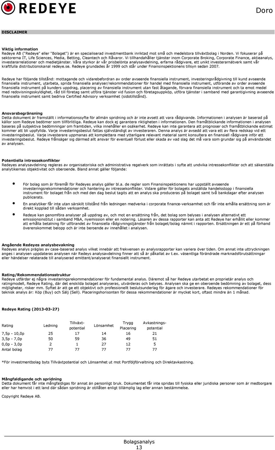 Vi tillhandahåller tjänster inom Corporate Broking, Corporate Finance, aktieanalys, investerarrelationer och medietjänster.