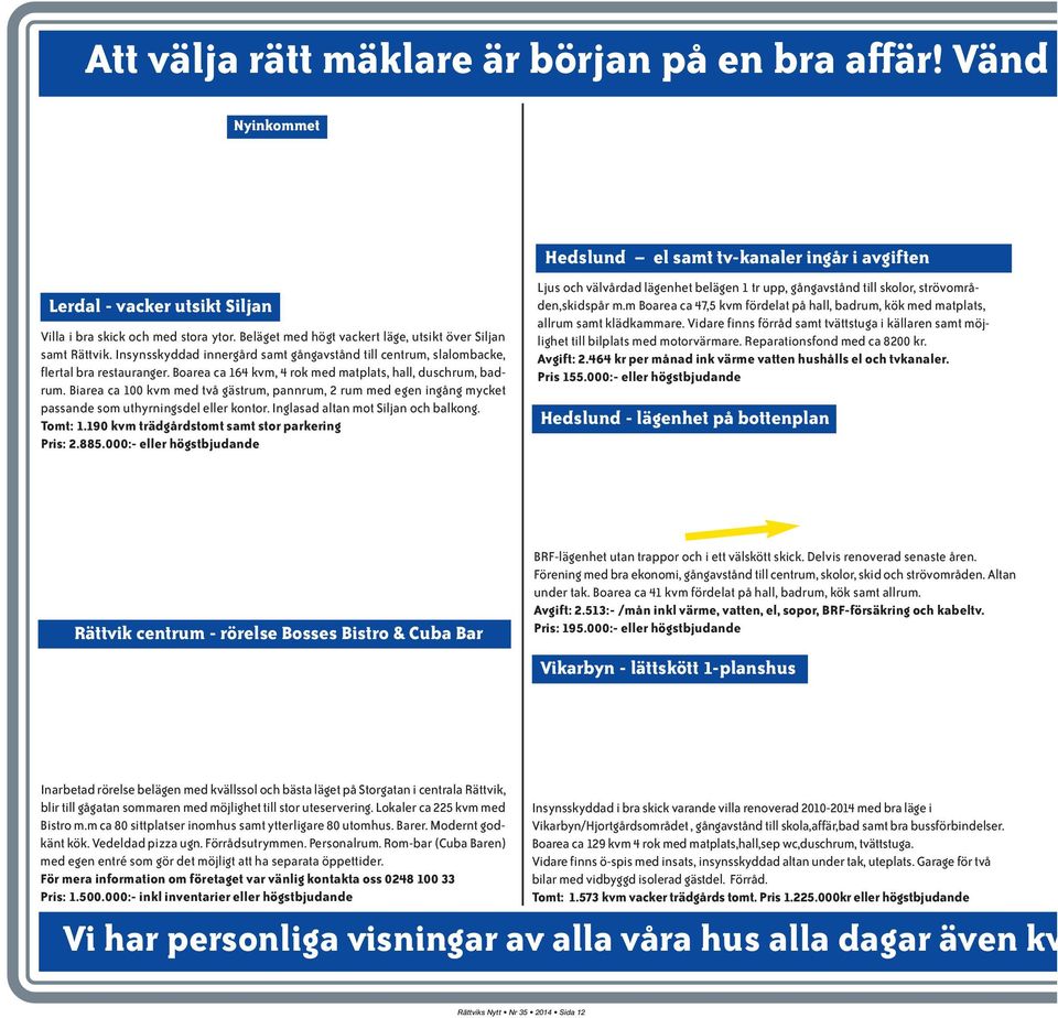 Biarea ca 100 kvm med två gästrum, pannrum, 2 rum med egen ingång mycket passande som uthyrningsdel eller kontor. Inglasad altan mot Siljan och balkong. Tomt: 1.