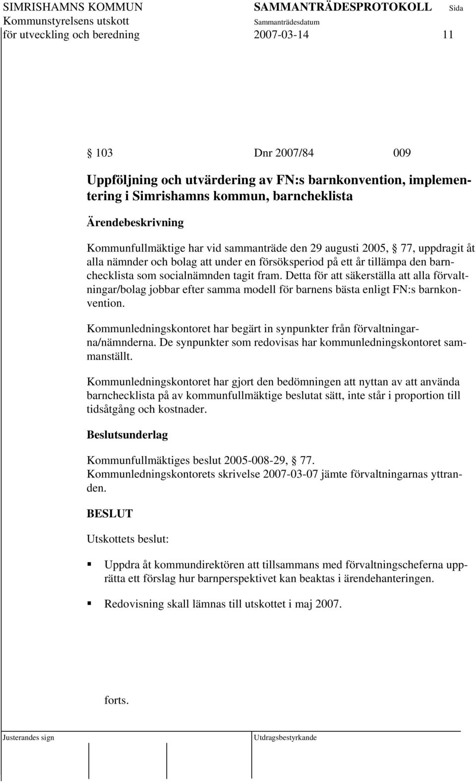 Detta för att säkerställa att alla förvaltningar/bolag jobbar efter samma modell för barnens bästa enligt FN:s barnkonvention.