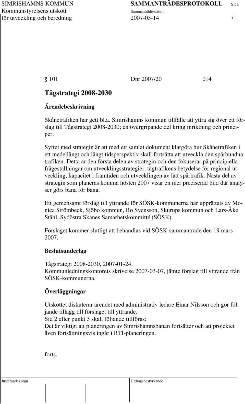 Syftet med strategin är att med ett samlat dokument klargöra hur Skånetrafiken i ett medellångt och långt tidsperspektiv skall fortsätta att utveckla den spårbundna trafiken.