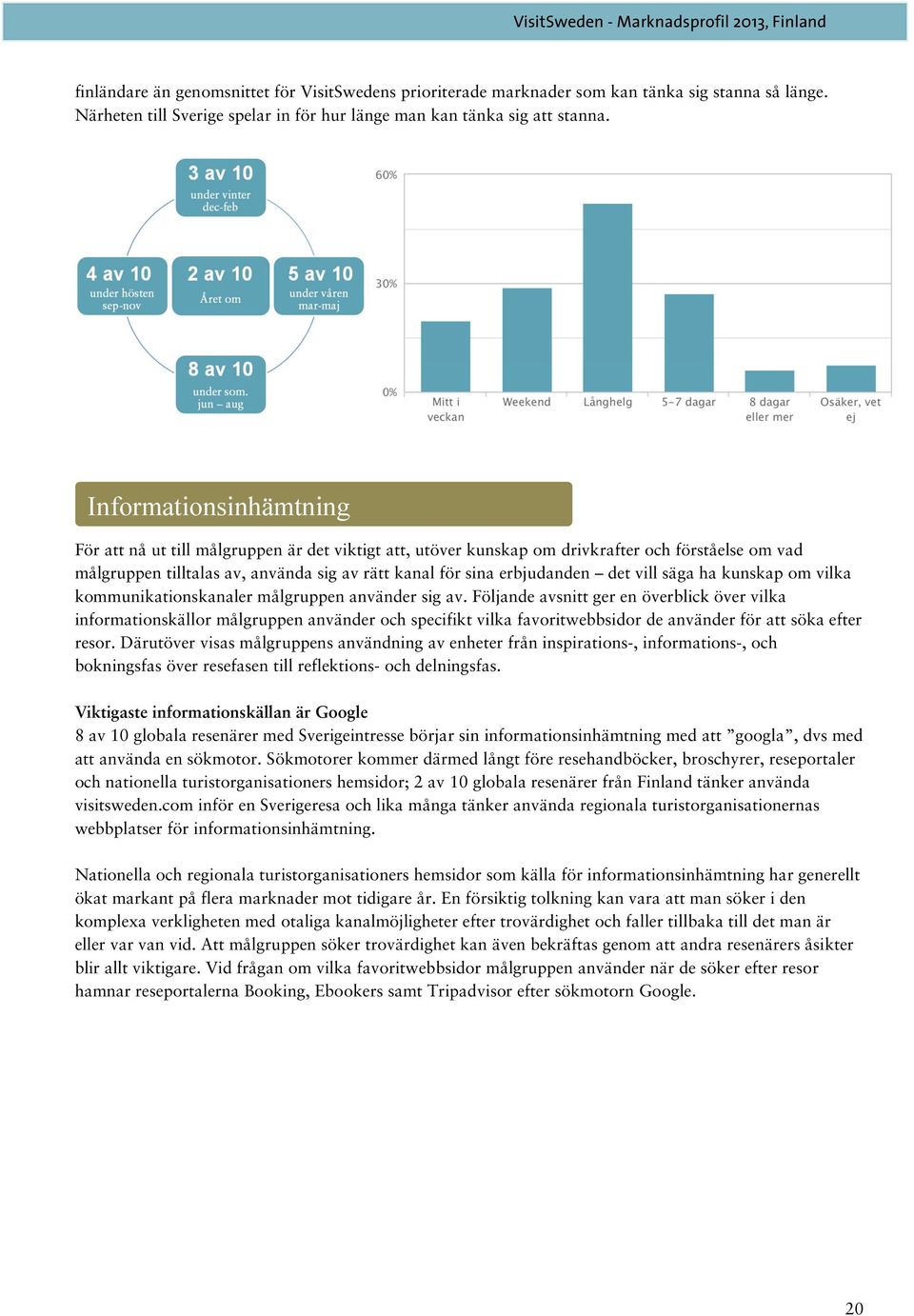 det vill säga ha kunskap om vilka kommunikationskanaler målgruppen använder sig av.