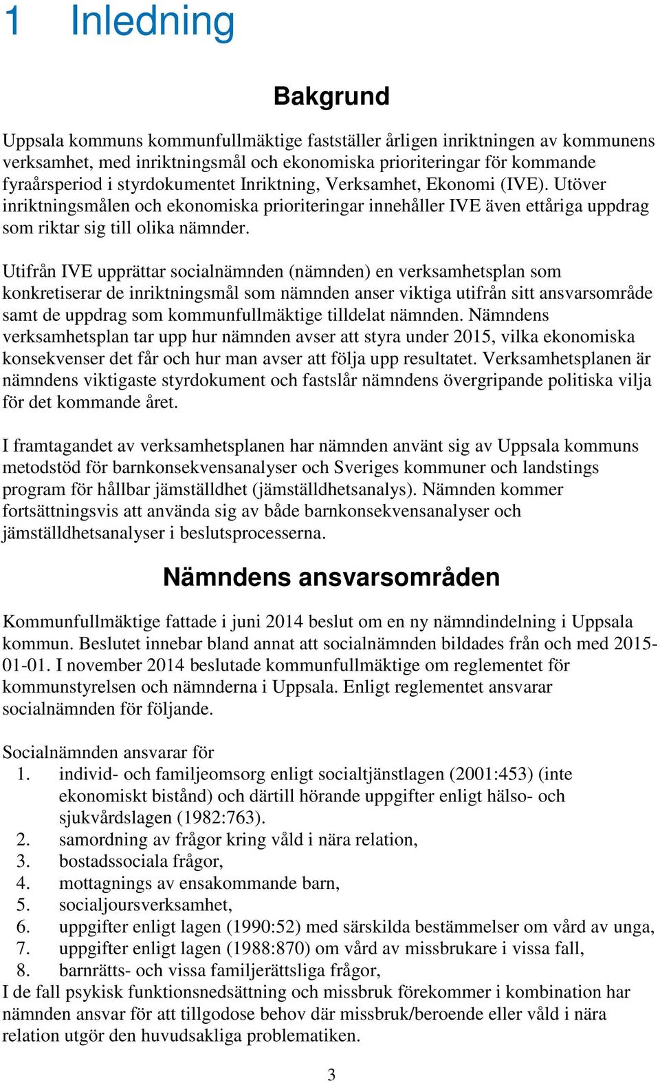 Utifrån IVE upprättar socialnämnden (nämnden) en verksamhetsplan som konkretiserar de inriktningsmål som nämnden anser viktiga utifrån sitt ansvarsområde samt de uppdrag som kommunfullmäktige