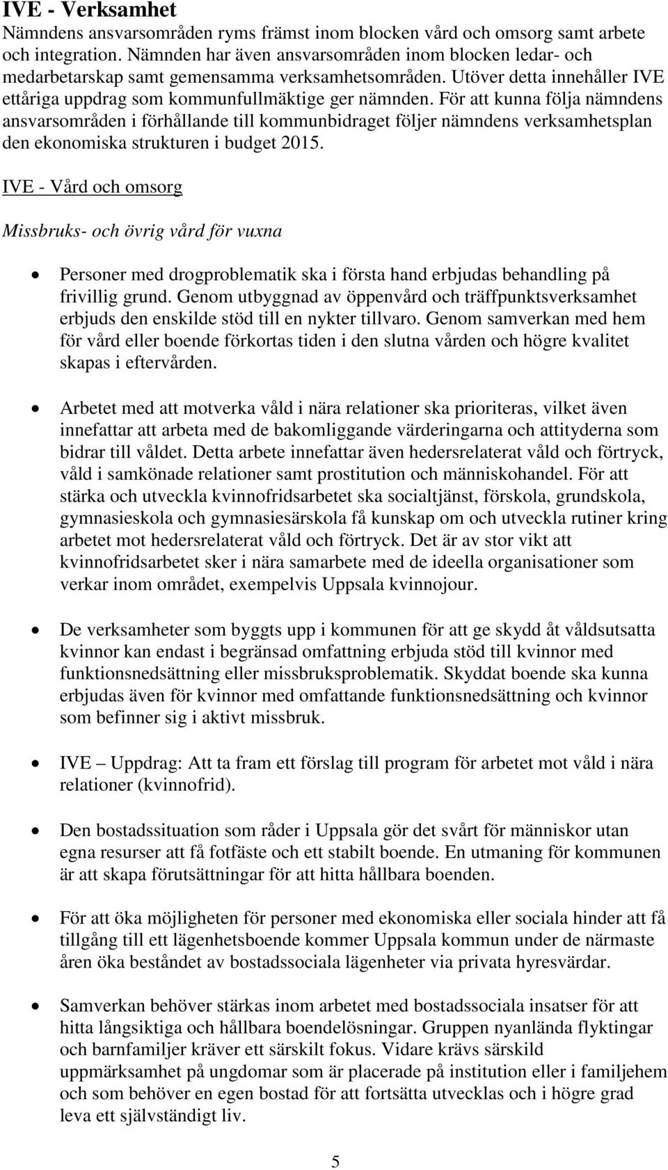 För att kunna följa nämndens ansvarsområden i förhållande till kommunbidraget följer nämndens verksamhetsplan den ekonomiska strukturen i budget 2015.