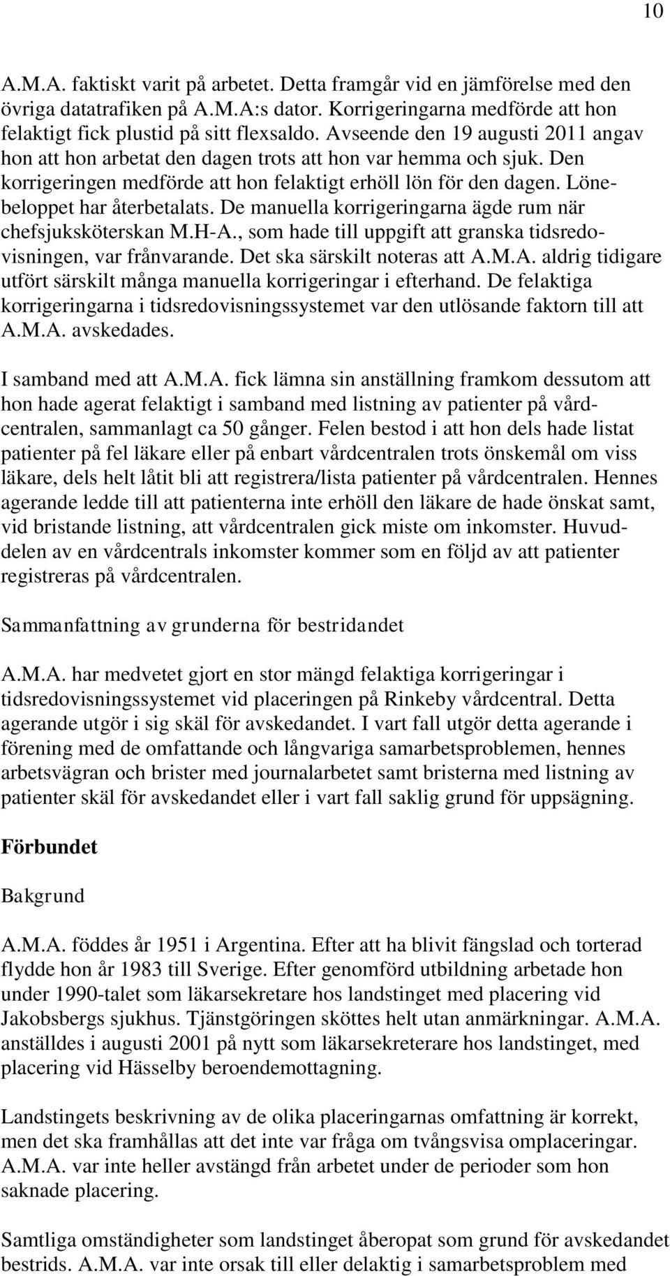 De manuella korrigeringarna ägde rum när chefsjuksköterskan M.H-A., som hade till uppgift att granska tidsredovisningen, var frånvarande. Det ska särskilt noteras att A.M.A. aldrig tidigare utfört särskilt många manuella korrigeringar i efterhand.