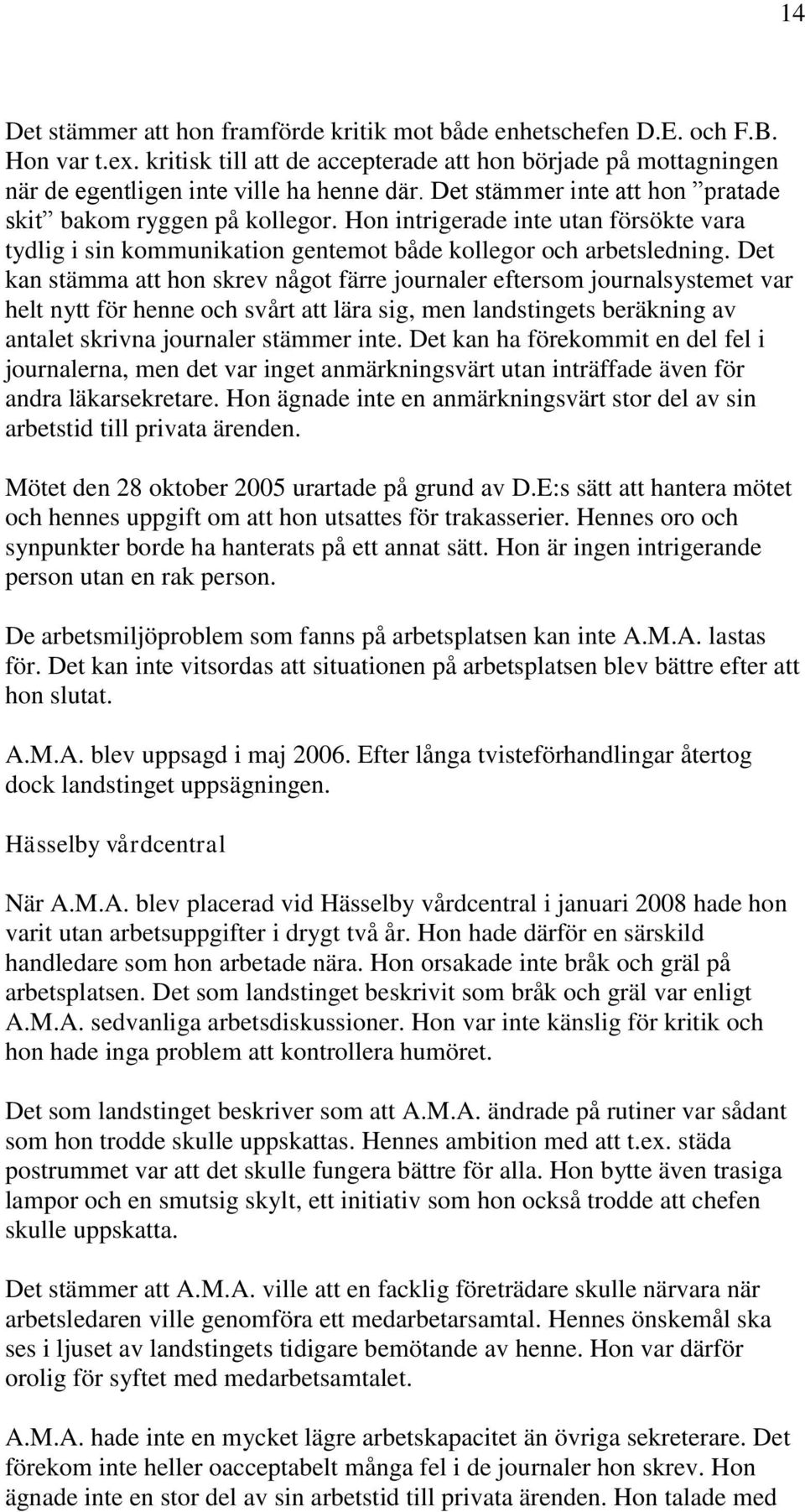 Det kan stämma att hon skrev något färre journaler eftersom journalsystemet var helt nytt för henne och svårt att lära sig, men landstingets beräkning av antalet skrivna journaler stämmer inte.