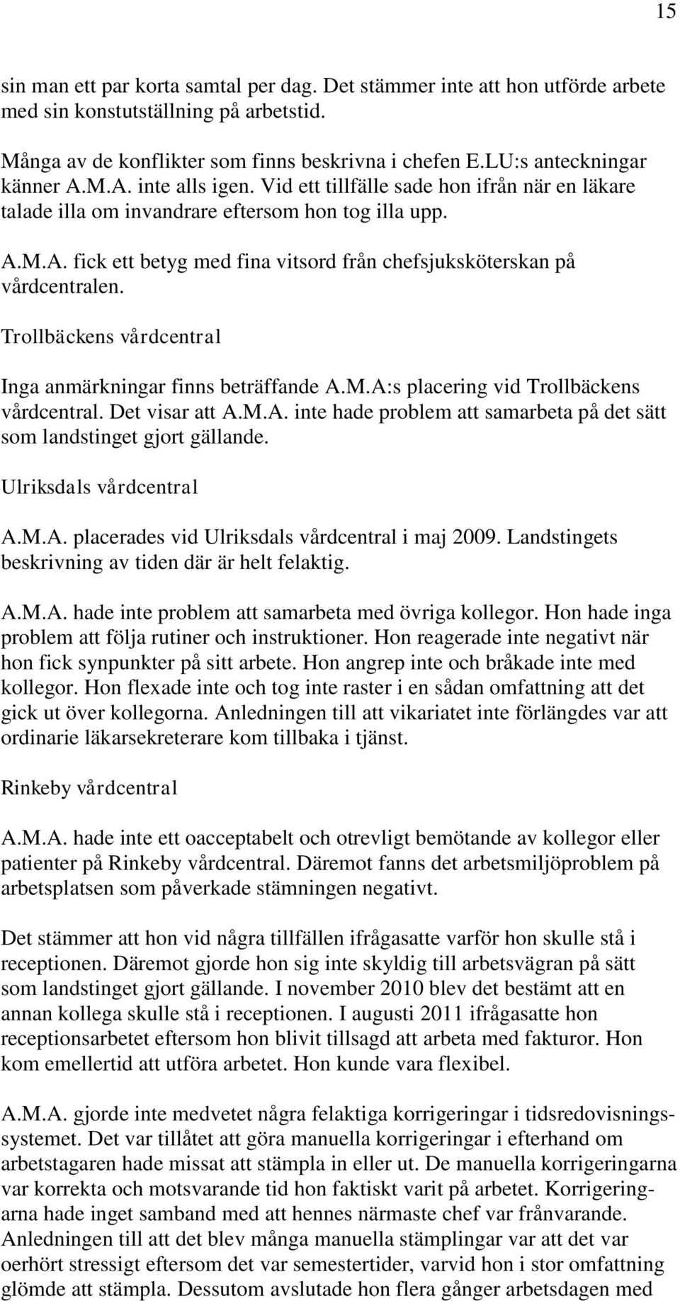 Trollbäckens vårdcentral Inga anmärkningar finns beträffande A.M.A:s placering vid Trollbäckens vårdcentral. Det visar att A.M.A. inte hade problem att samarbeta på det sätt som landstinget gjort gällande.