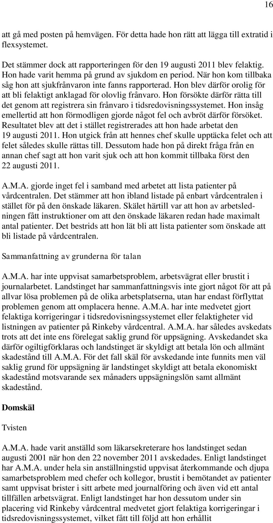 Hon försökte därför rätta till det genom att registrera sin frånvaro i tidsredovisningssystemet. Hon insåg emellertid att hon förmodligen gjorde något fel och avbröt därför försöket.