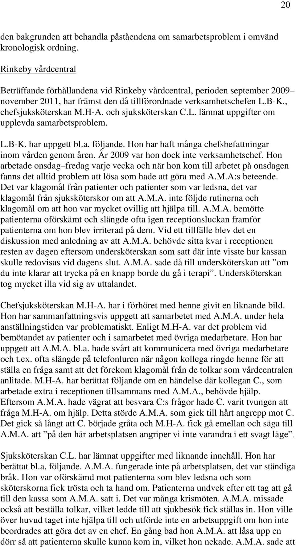 och sjuksköterskan C.L. lämnat uppgifter om upplevda samarbetsproblem. L.B-K. har uppgett bl.a. följande. Hon har haft många chefsbefattningar inom vården genom åren.