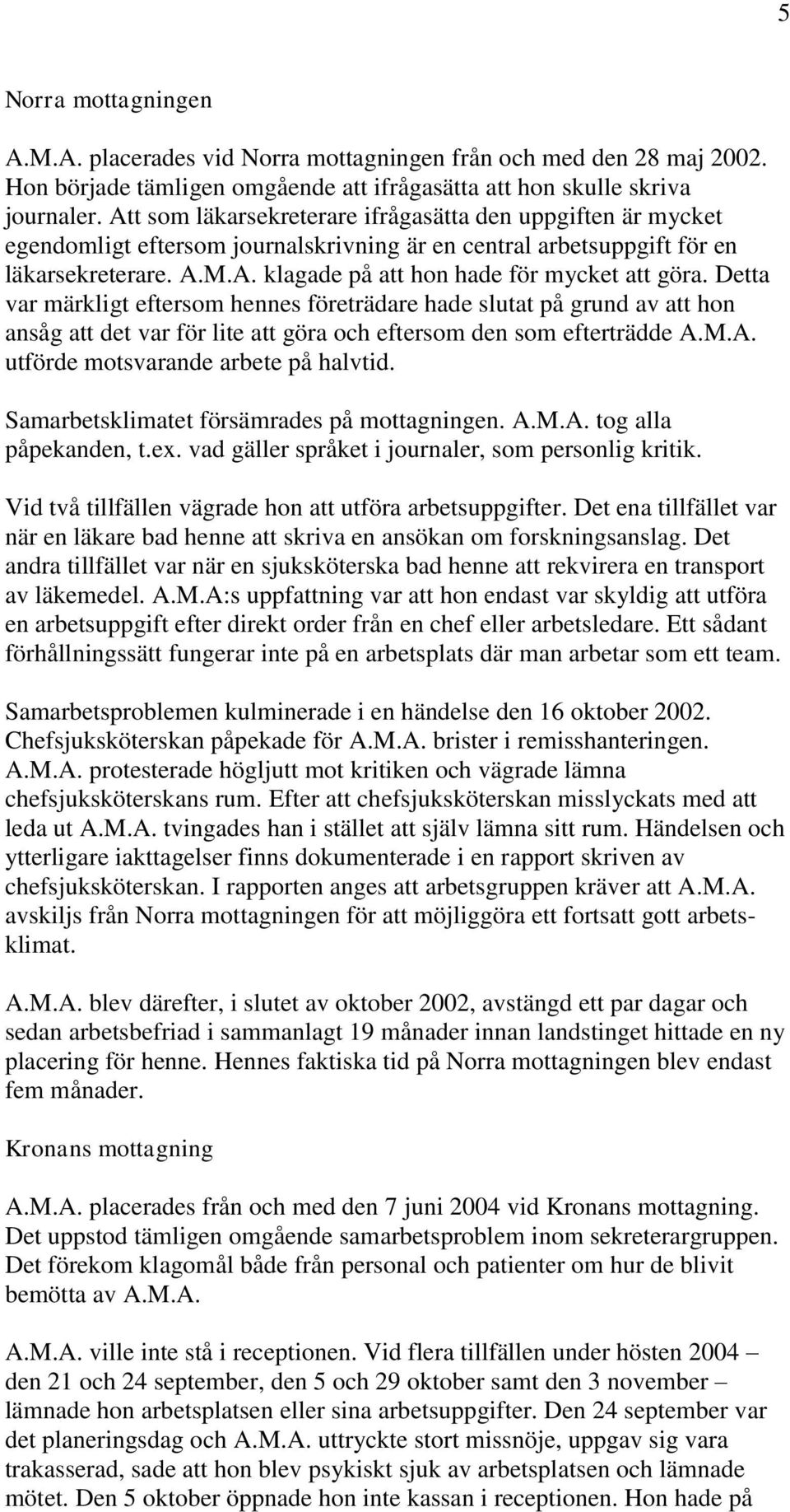 Detta var märkligt eftersom hennes företrädare hade slutat på grund av att hon ansåg att det var för lite att göra och eftersom den som efterträdde A.M.A. utförde motsvarande arbete på halvtid.