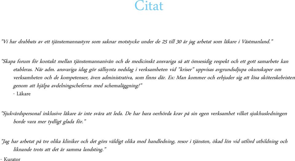 ansvariga idag gör sällsynta nedslag i verksamheten vid "kriser" uppvisas avgrundsdjupa okunskaper om verksamheten och de kompetenser, även administrativa, som finns där.