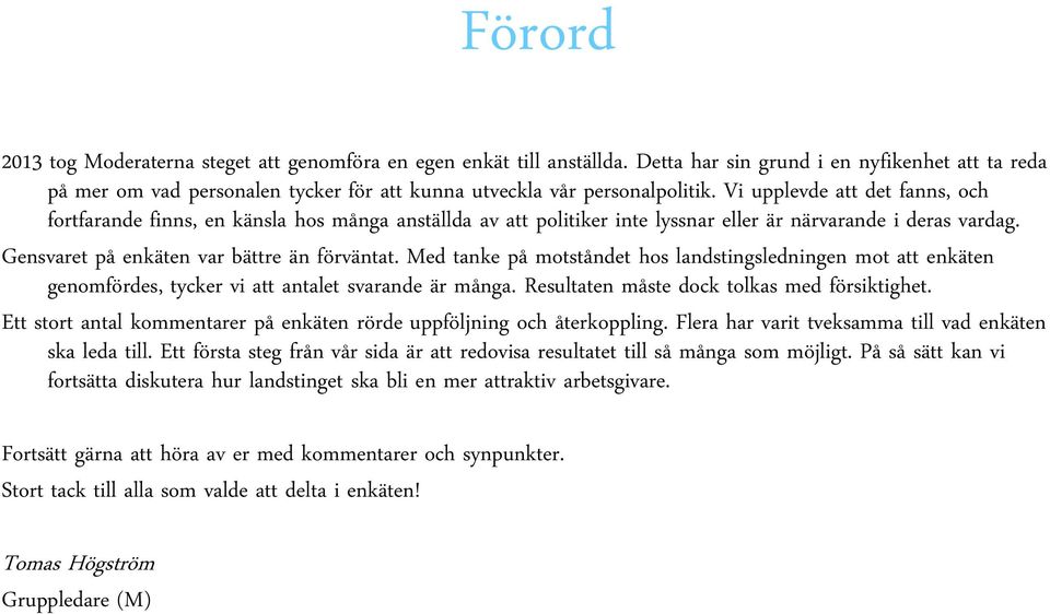 Vi upplevde att det fanns, och fortfarande finns, en känsla hos många anställda av att politiker inte lyssnar eller är närvarande i deras vardag. Gensvaret på enkäten var bättre än förväntat.